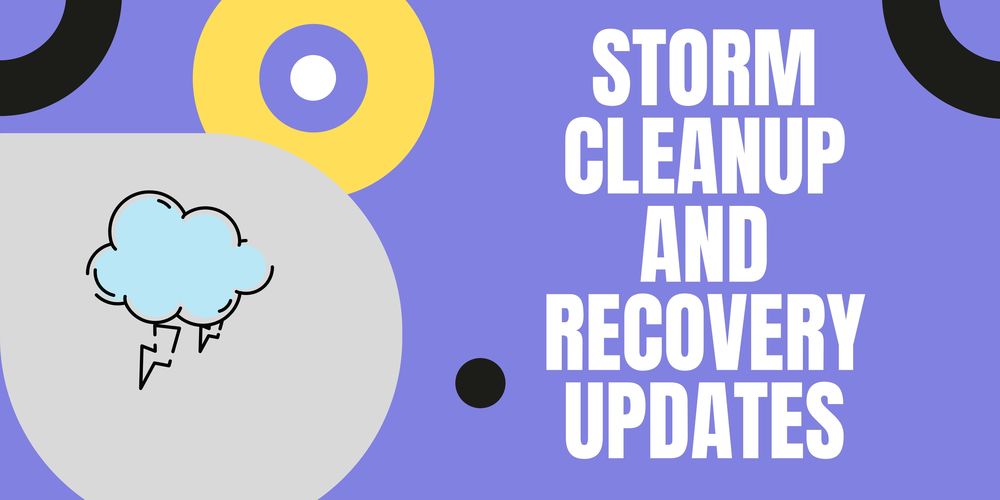 STORM CLEANUP AND RECOVERY UPDATES